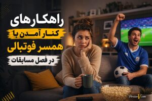 راهکارهای کنار آمدن با همسر فوتبالی در فصل مسابقات - همسر فوتبالی