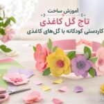 تاج گل کاغذی ؛ یک کاردستی آسان و جذاب برای کودکان