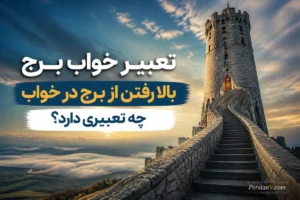 تعبیر خواب برج چیست؟ معنی برج بلند، بالا رفتن و خراب شدن برج