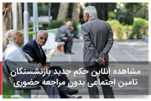 حکم جدید بازنشستگان تامین اجتماعی آنلاین شد / مشاهده بدون مراجعه حضوری