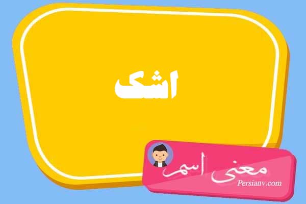 معنی اسم اشک ؛ تبریک تولد اسم اشک