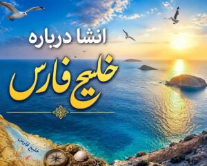 انشا درباره خلیج فارس ؛ ۱۵ انشا حماسی از آبی بی‌کران و میراث جاویدان
