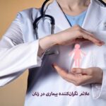 ۵ علامت نگران‌کننده بیماری در زنان که نباید نادیده بگیرند + راهنمای سلامت
