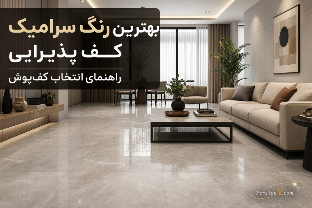بهترین رنگ سرامیک کف پذیرایی ؛ راهنمای جامع انتخاب کف‌پوش مناسب