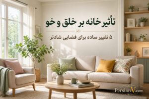 خانه شما ممکن است مخفیانه روی خلق‌وخوی شما تأثیر بگذارد ؛ ۵ تغییر ساده برای فضایی شادتر
