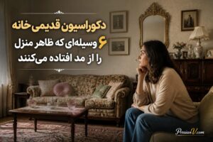 ۶ انتخاب دکوراسیونی که خانه را قدیمی نشان میدهند؛ چیزهایی که یک طراح دکوراسیون برای همیشه کنار گذاشت